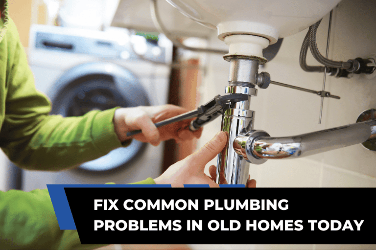 Common Plumbing Problems in Old Homes and How to Fix Them